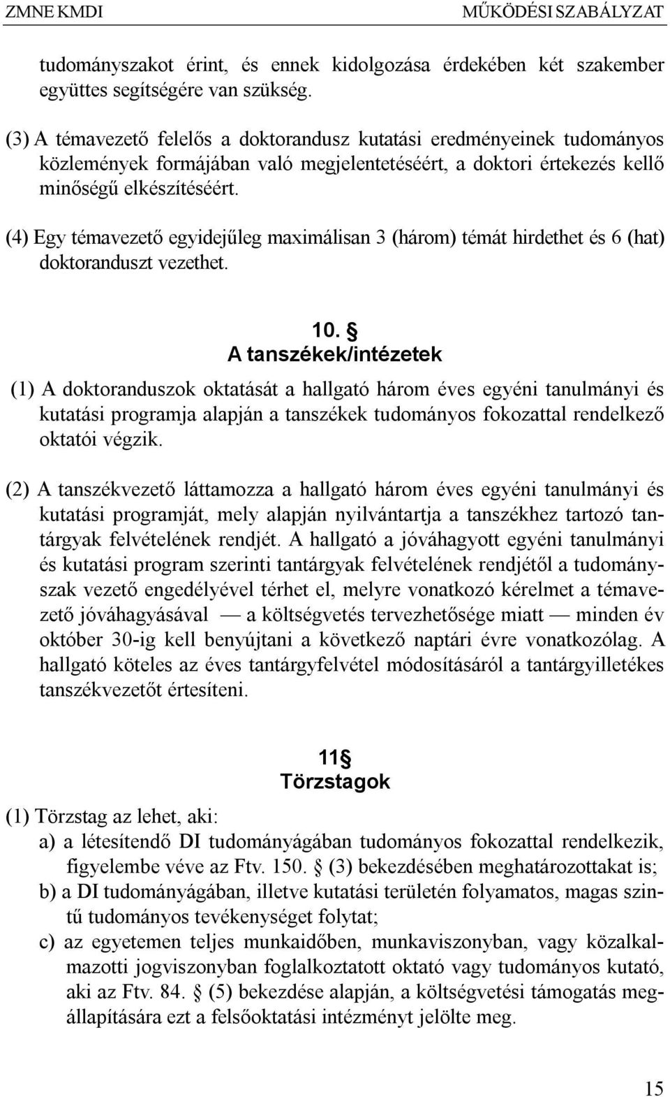 (4) Egy témavezető egyidejűleg maximálisan 3 (három) témát hirdethet és 6 (hat) doktoranduszt vezethet. 10.