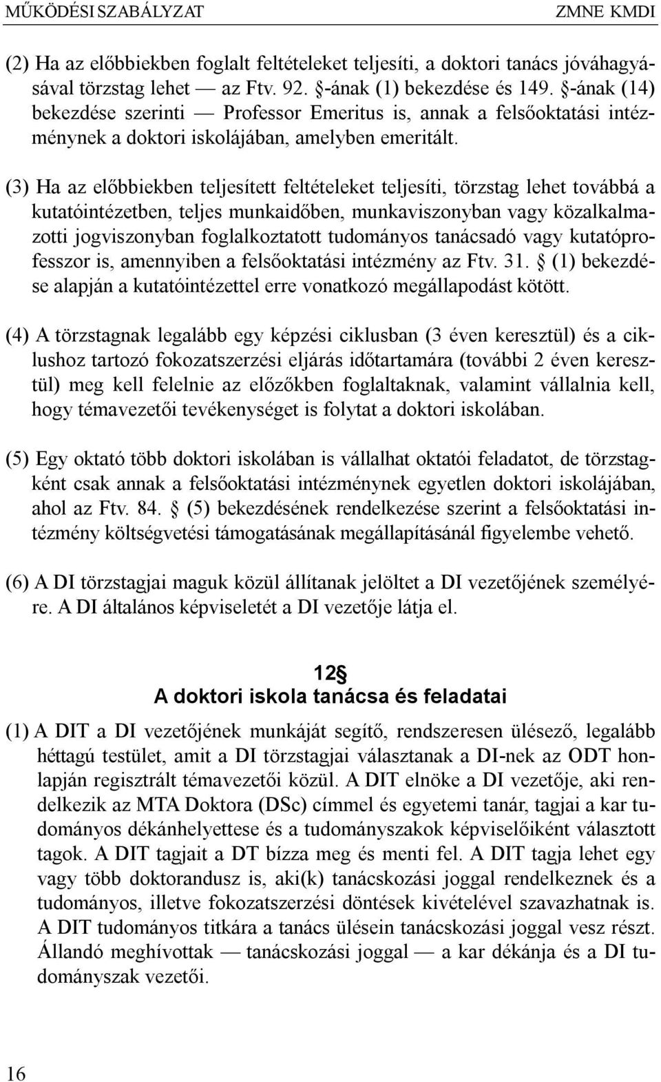 (3) Ha az előbbiekben teljesített feltételeket teljesíti, törzstag lehet továbbá a kutatóintézetben, teljes munkaidőben, munkaviszonyban vagy közalkalmazotti jogviszonyban foglalkoztatott tudományos