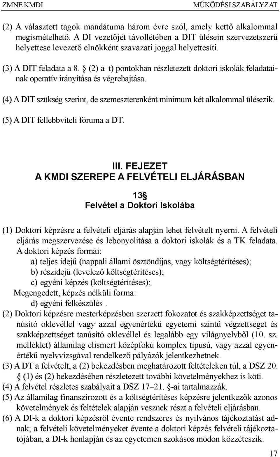 (2) a t) pontokban részletezett doktori iskolák feladatainak operatív irányítása és végrehajtása. (4) A DIT szükség szerint, de szemeszterenként minimum két alkalommal ülésezik.