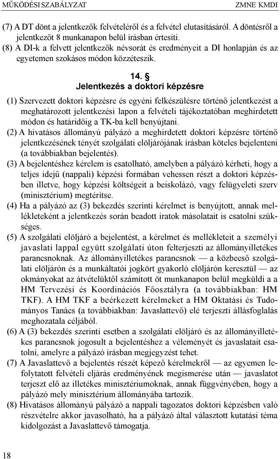 Jelentkezés a doktori képzésre (1) Szervezett doktori képzésre és egyéni felkészülésre történő jelentkezést a meghatározott jelentkezési lapon a felvételi tájékoztatóban meghirdetett módon és