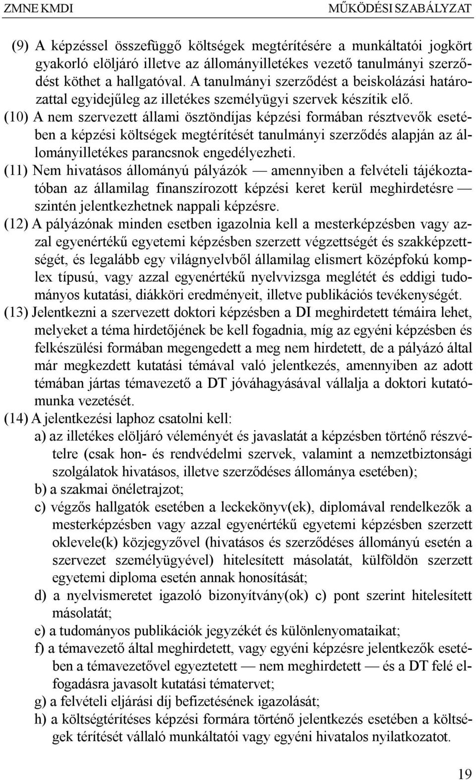 (10) A nem szervezett állami ösztöndíjas képzési formában résztvevők esetében a képzési költségek megtérítését tanulmányi szerződés alapján az állományilletékes parancsnok engedélyezheti.