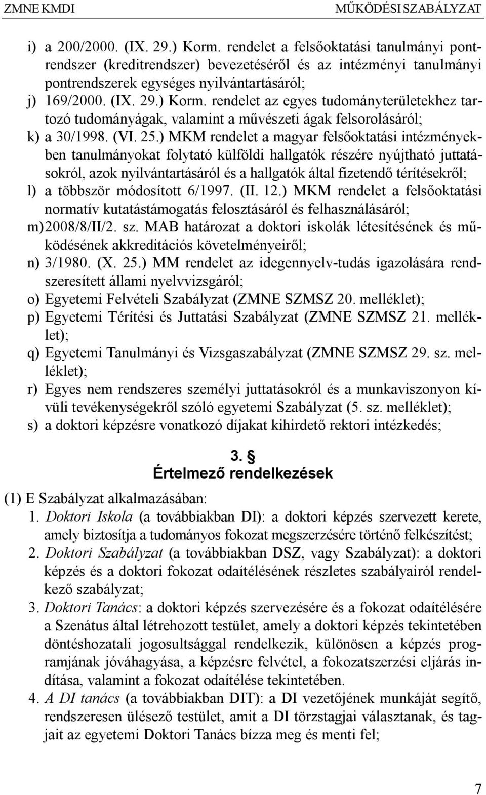 rendelet az egyes tudományterületekhez tartozó tudományágak, valamint a művészeti ágak felsorolásáról; k) a 30/1998. (VI. 25.