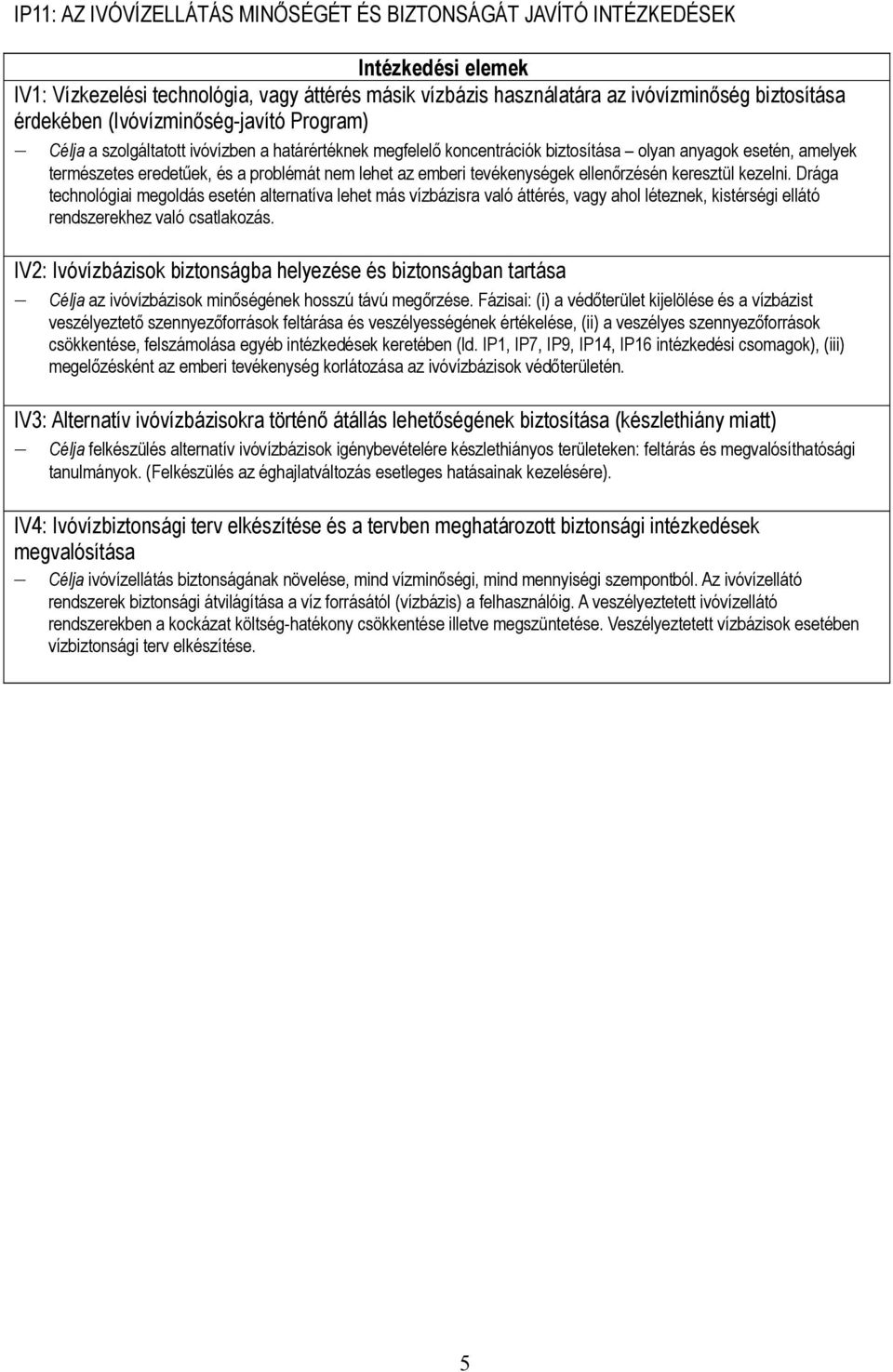 ellenőrzésén keresztül kezelni. Drága technológiai megoldás esetén alternatíva lehet más vízbázisra való áttérés, vagy ahol léteznek, kistérségi ellátó rendszerekhez való csatlakozás.