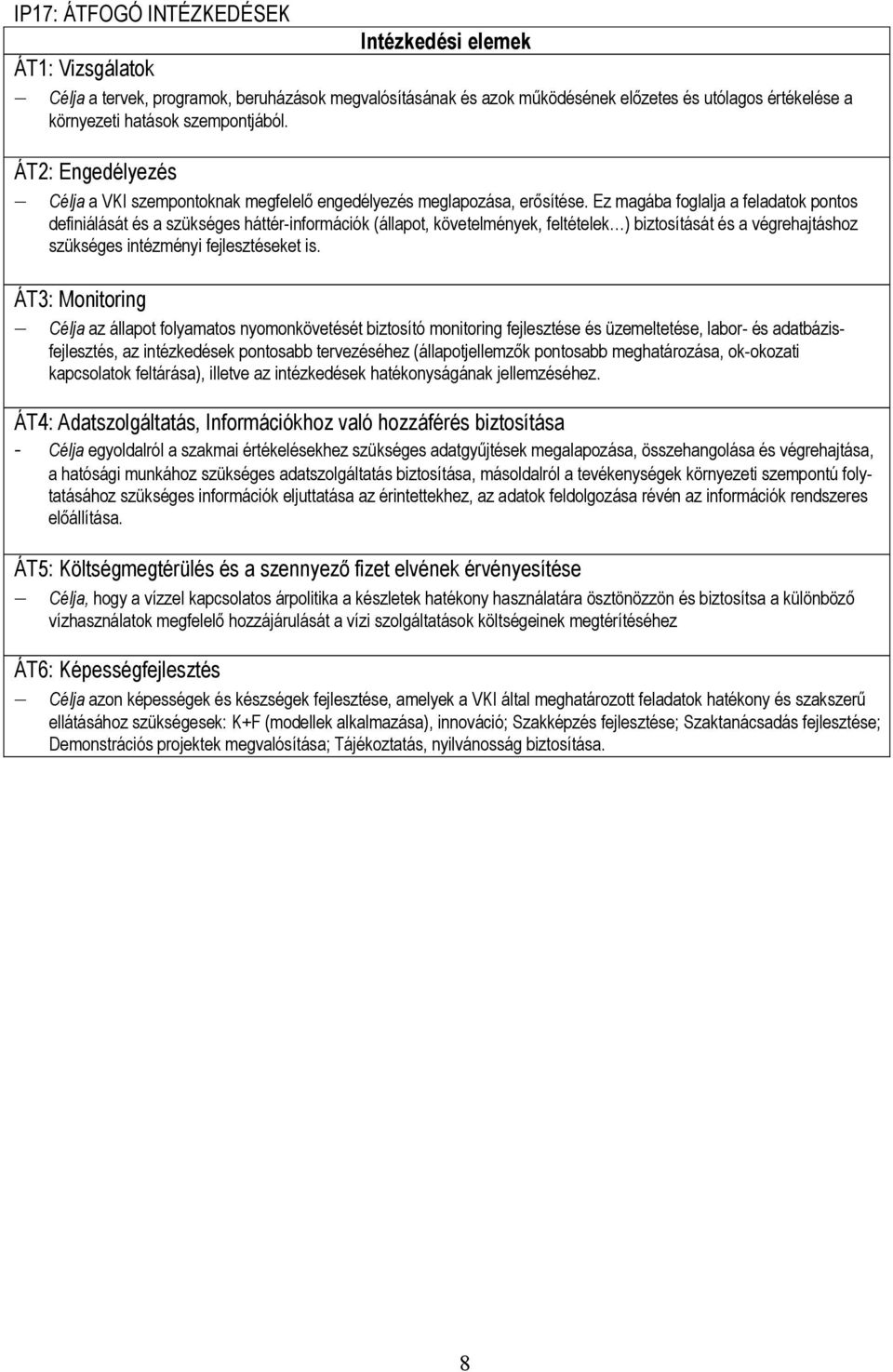 Ez magába foglalja a feladatok pontos definiálását és a szükséges háttér-információk (állapot, követelmények, feltételek ) biztosítását és a végrehajtáshoz szükséges intézményi fejlesztéseket is.