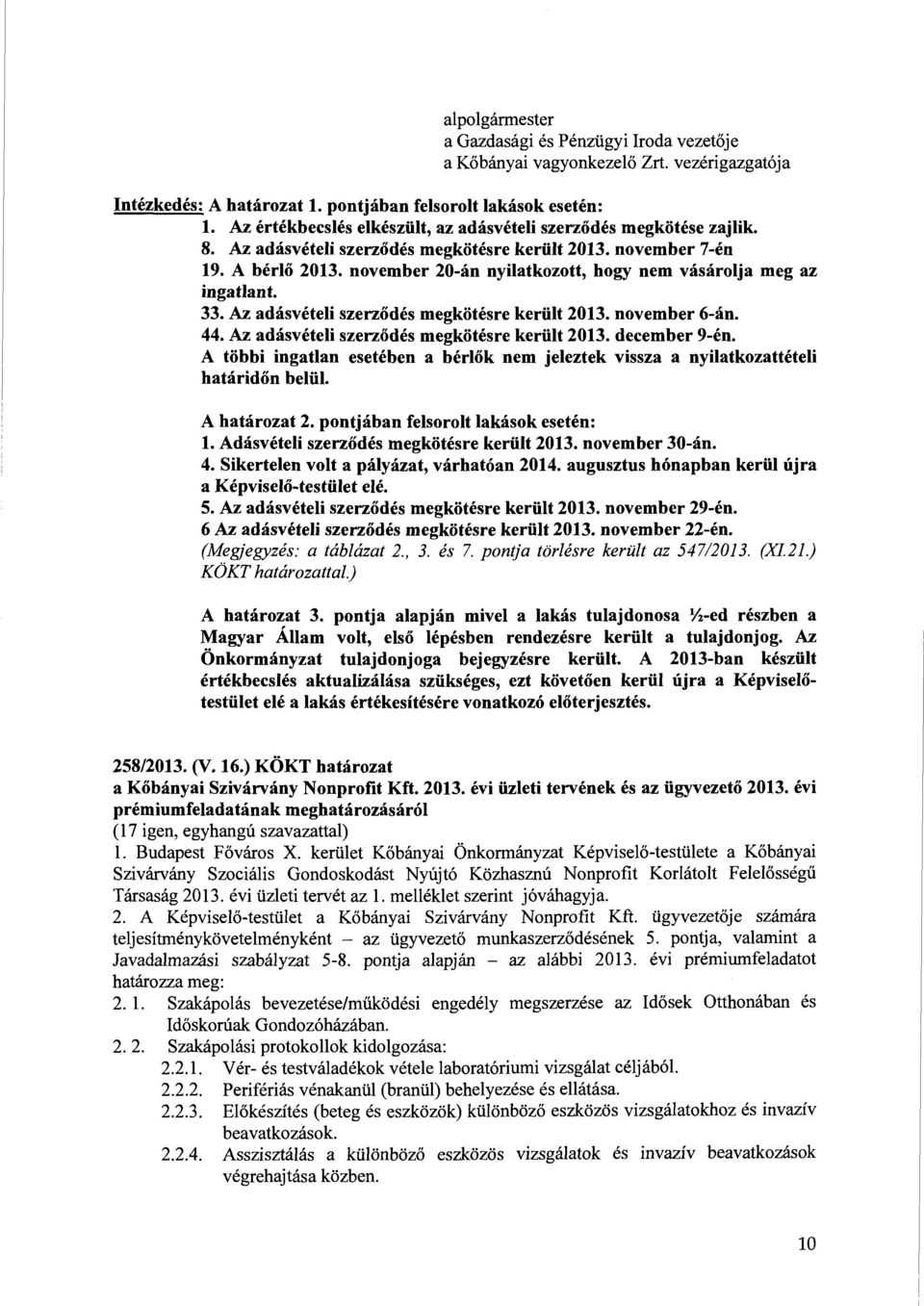november 20-an nyilatkozott, bogy nem vasarolja meg az ingatlant. 33. Az adasveteli szerzodes megkotesre keriilt 2013. november 6-an. 44. Az adasveteli szerzodes megkotesre keriilt 2013. december 9-en.