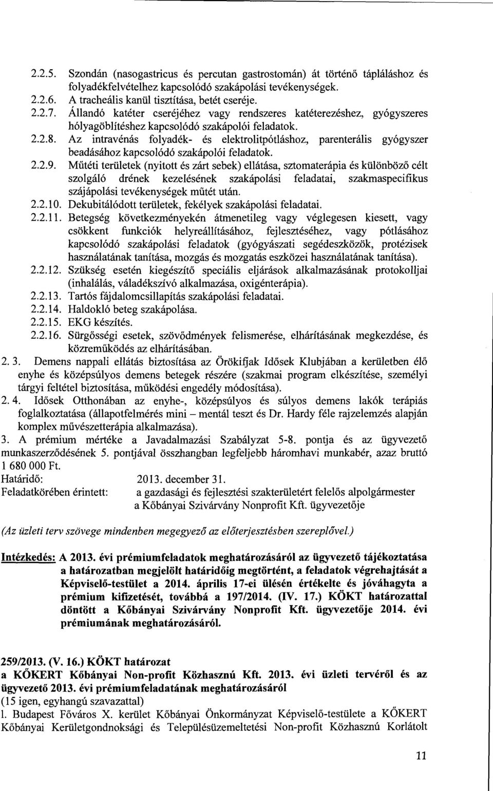 Alland6 kateter cserejehez vagy rendszeres kateterezeshez, gy6gyszeres h6lyagobliteshez kapcsol6d6 szakapol6i feladatok.