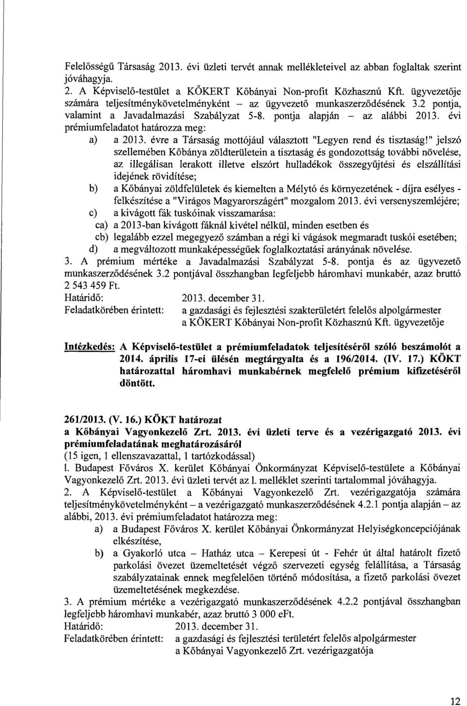 evi premiumfeladatot hatarozza meg: a) a 2013. evre a Tarsasag mott6jaul valasztott "Legyen rend es tisztasag!