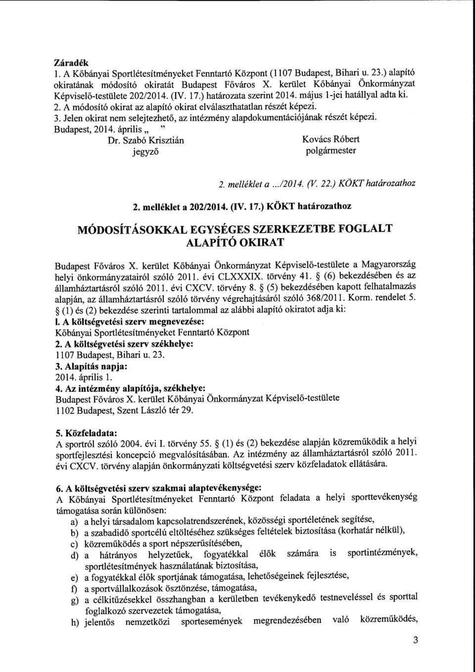 3. Jelen okirat nem selejtezheto, az intezmeny alapdokumentaciojanak reszet kepezi. Budapest, 2014. aprilis, " Dr. Szabo Krisztian Kovacs Robert jegyzo polgarmester 2. melleklet a...12014. (V. 22.