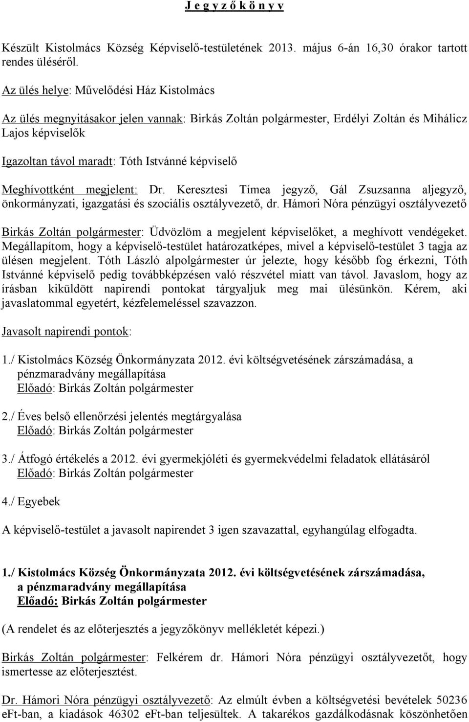 Meghívottként megjelent: Dr. Keresztesi Tímea jegyző, Gál Zsuzsanna aljegyző, önkormányzati, igazgatási és szociális osztályvezető, dr.