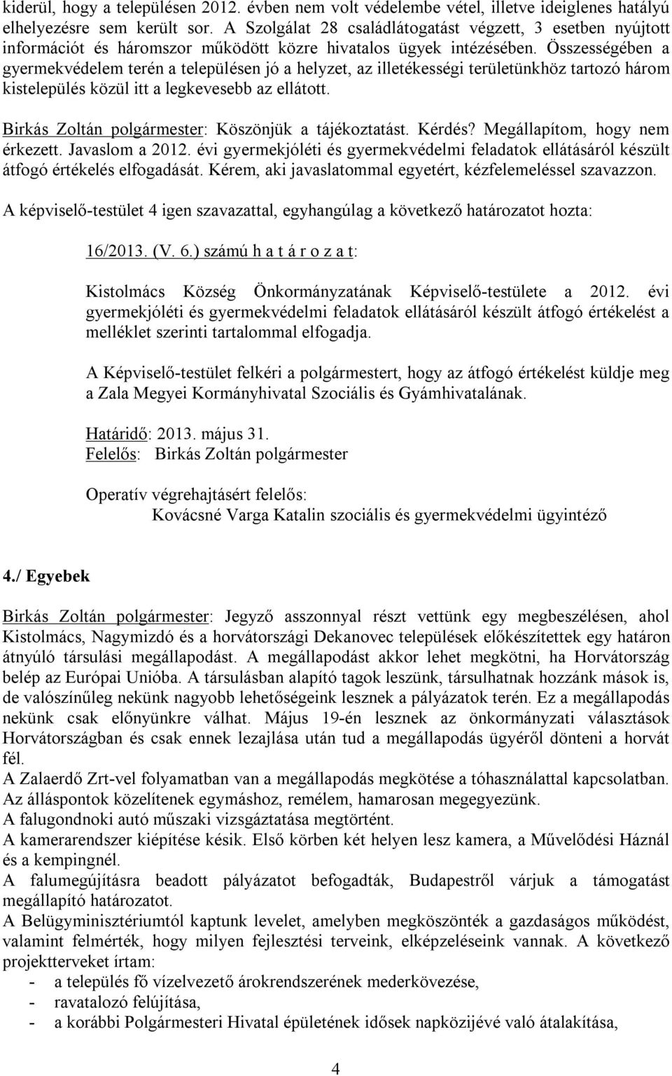 Összességében a gyermekvédelem terén a településen jó a helyzet, az illetékességi területünkhöz tartozó három kistelepülés közül itt a legkevesebb az ellátott.