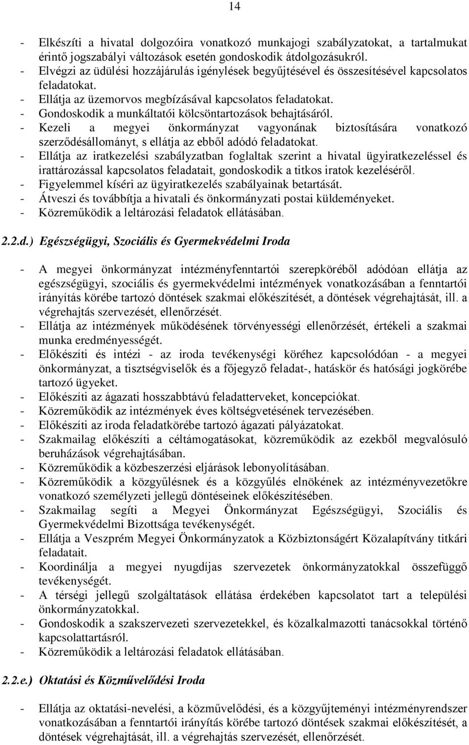 - Gondoskodik a munkáltatói kölcsöntartozások behajtásáról. - Kezeli a megyei önkormányzat vagyonának biztosítására vonatkozó szerződésállományt, s ellátja az ebből adódó feladatokat.