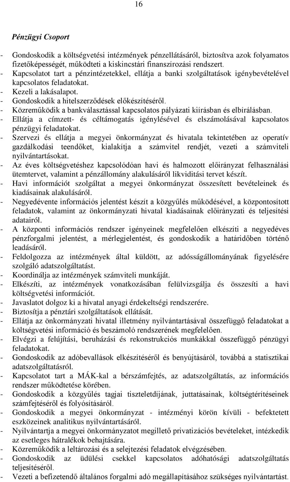 - Közreműködik a bankválasztással kapcsolatos pályázati kiírásban és elbírálásban. - Ellátja a címzett- és céltámogatás igénylésével és elszámolásával kapcsolatos pénzügyi feladatokat.