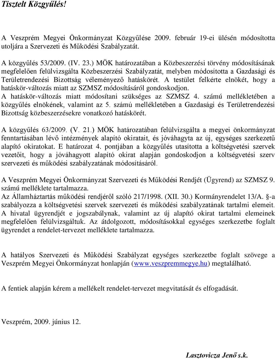 A testület felkérte elnökét, hogy a hatáskör-változás miatt az SZMSZ módosításáról gondoskodjon. A hatáskör-változás miatt módosítani szükséges az SZMSZ 4.