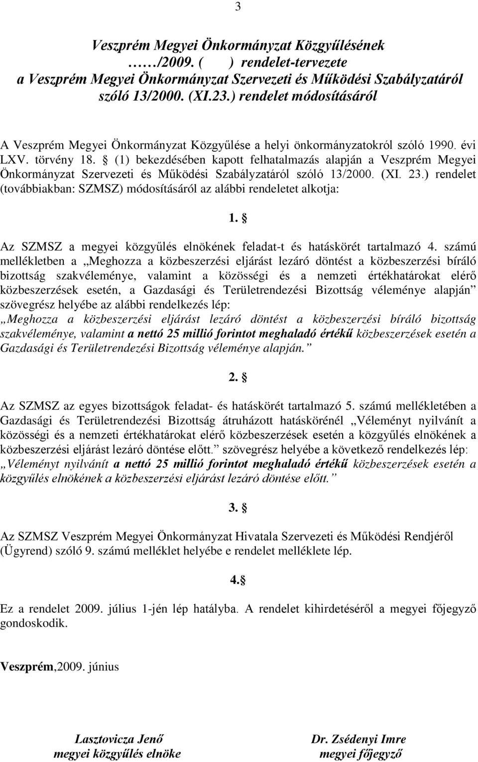 (1) bekezdésében kapott felhatalmazás alapján a Veszprém Megyei Önkormányzat Szervezeti és Működési Szabályzatáról szóló 13/2000. (XI. 23.