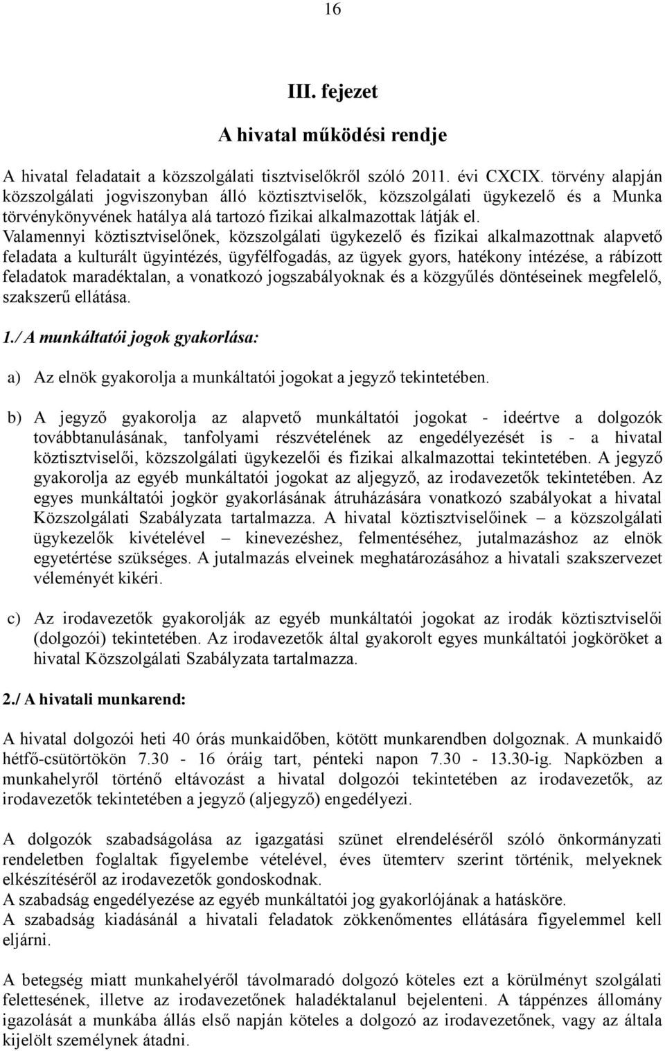 Valamennyi köztisztviselőnek, közszolgálati ügykezelő és fizikai alkalmazottnak alapvető feladata a kulturált ügyintézés, ügyfélfogadás, az ügyek gyors, hatékony intézése, a rábízott feladatok