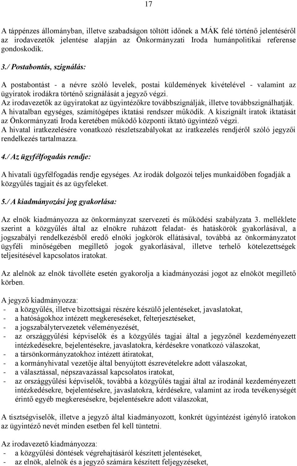 Az irodavezetők az ügyiratokat az ügyintézőkre továbbszignálják, illetve továbbszignálhatják. A hivatalban egységes, számítógépes iktatási rendszer működik.