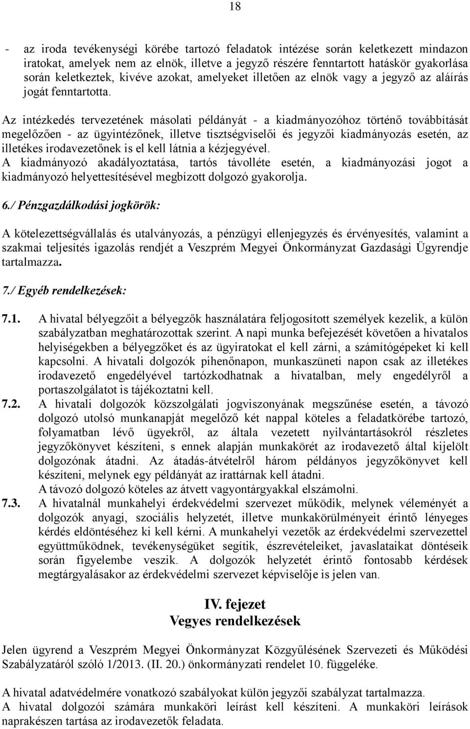 Az intézkedés tervezetének másolati példányát - a kiadmányozóhoz történő továbbítását megelőzően - az ügyintézőnek, illetve tisztségviselői és jegyzői kiadmányozás esetén, az illetékes irodavezetőnek