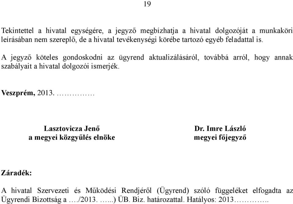 A jegyző köteles gondoskodni az ügyrend aktualizálásáról, továbbá arról, hogy annak szabályait a hivatal dolgozói ismerjék. Veszprém, 2013.