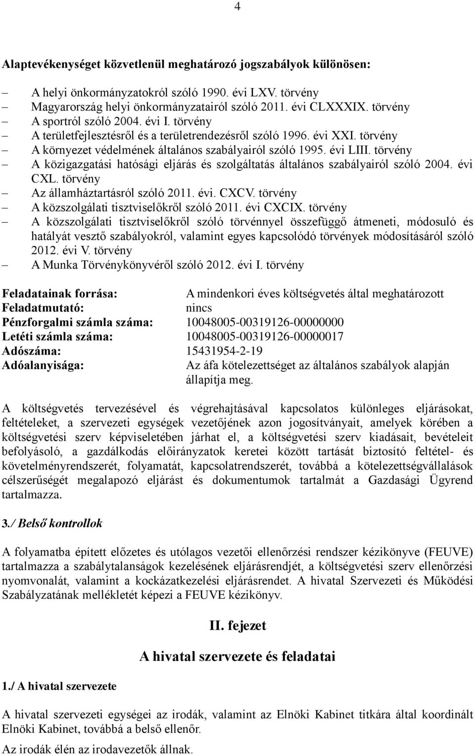 törvény A közigazgatási hatósági eljárás és szolgáltatás általános szabályairól szóló 2004. évi CXL. törvény Az államháztartásról szóló 2011. évi. CXCV.