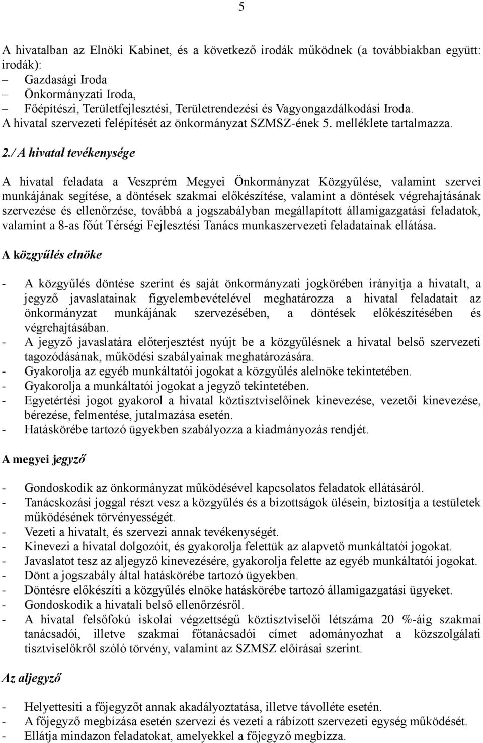 / A hivatal tevékenysége A hivatal feladata a Veszprém Megyei Önkormányzat Közgyűlése, valamint szervei munkájának segítése, a döntések szakmai előkészítése, valamint a döntések végrehajtásának