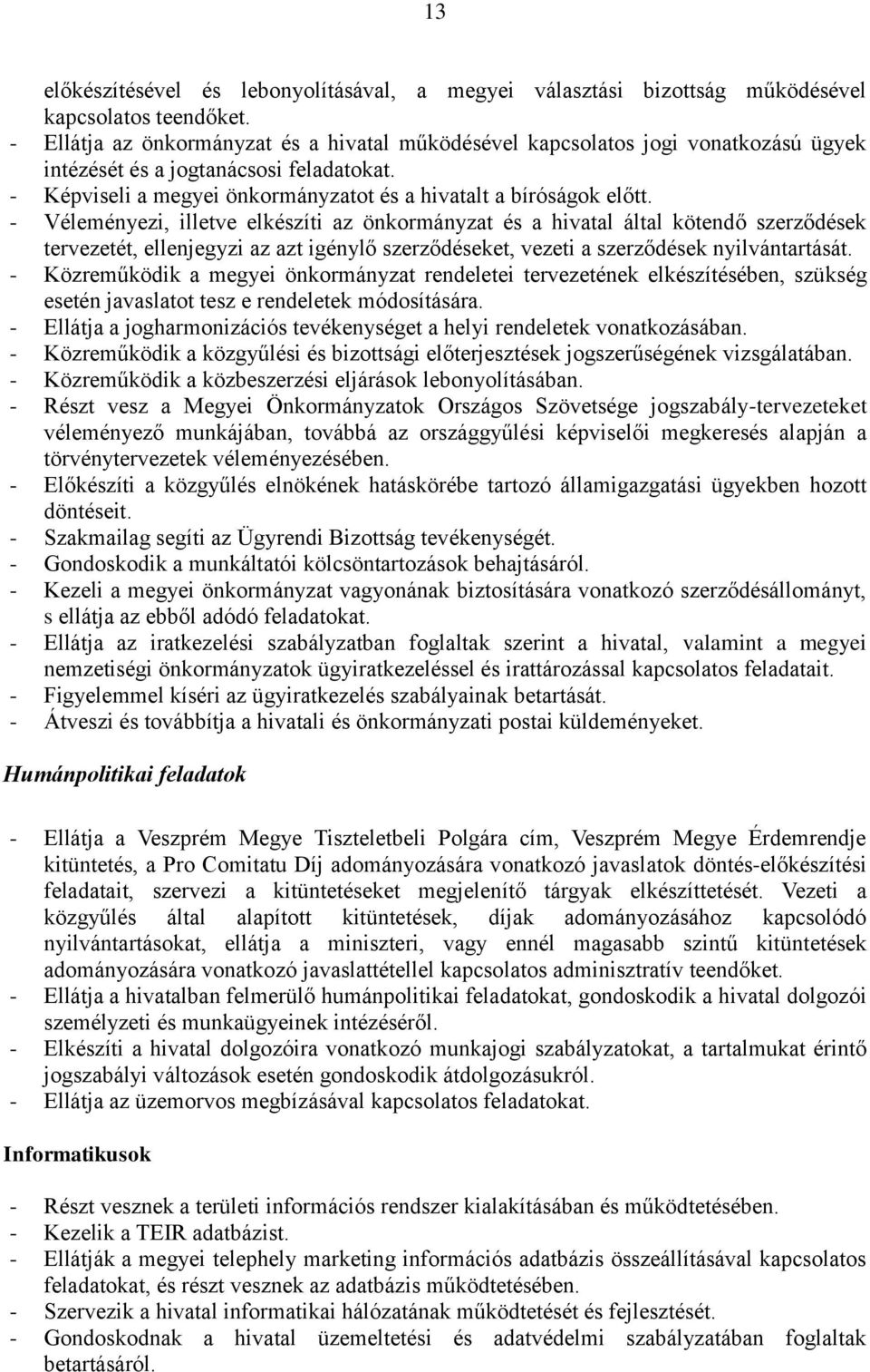 - Véleményezi, illetve elkészíti az önkormányzat és a hivatal által kötendő szerződések tervezetét, ellenjegyzi az azt igénylő szerződéseket, vezeti a szerződések nyilvántartását.