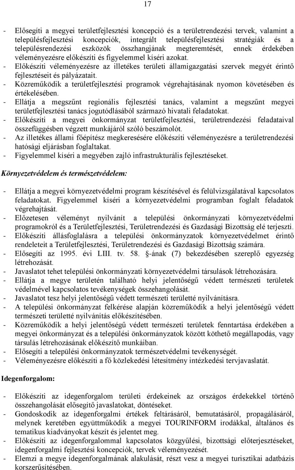 - Előkészíti véleményezésre az illetékes területi államigazgatási szervek megyét érintő fejlesztéseit és pályázatait.