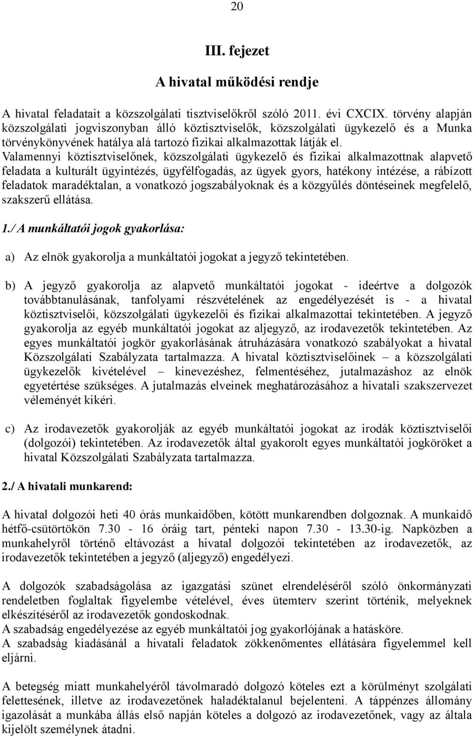 Valamennyi köztisztviselőnek, közszolgálati ügykezelő és fizikai alkalmazottnak alapvető feladata a kulturált ügyintézés, ügyfélfogadás, az ügyek gyors, hatékony intézése, a rábízott feladatok