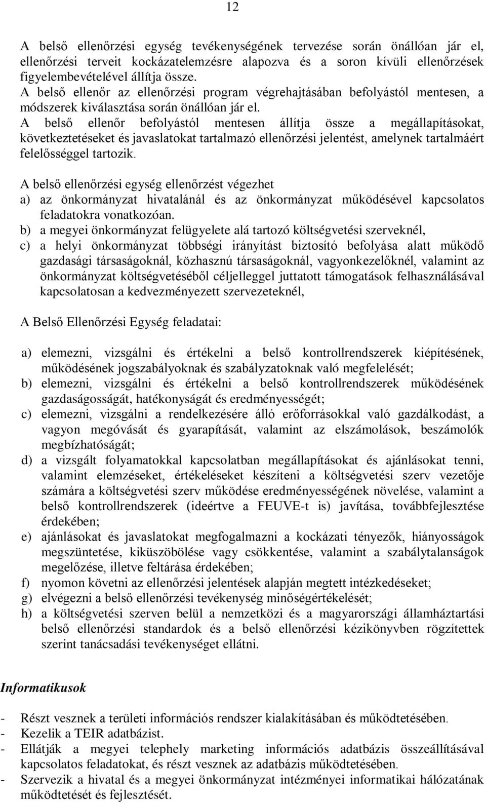 A belső ellenőr befolyástól mentesen állítja össze a megállapításokat, következtetéseket és javaslatokat tartalmazó ellenőrzési jelentést, amelynek tartalmáért felelősséggel tartozik.