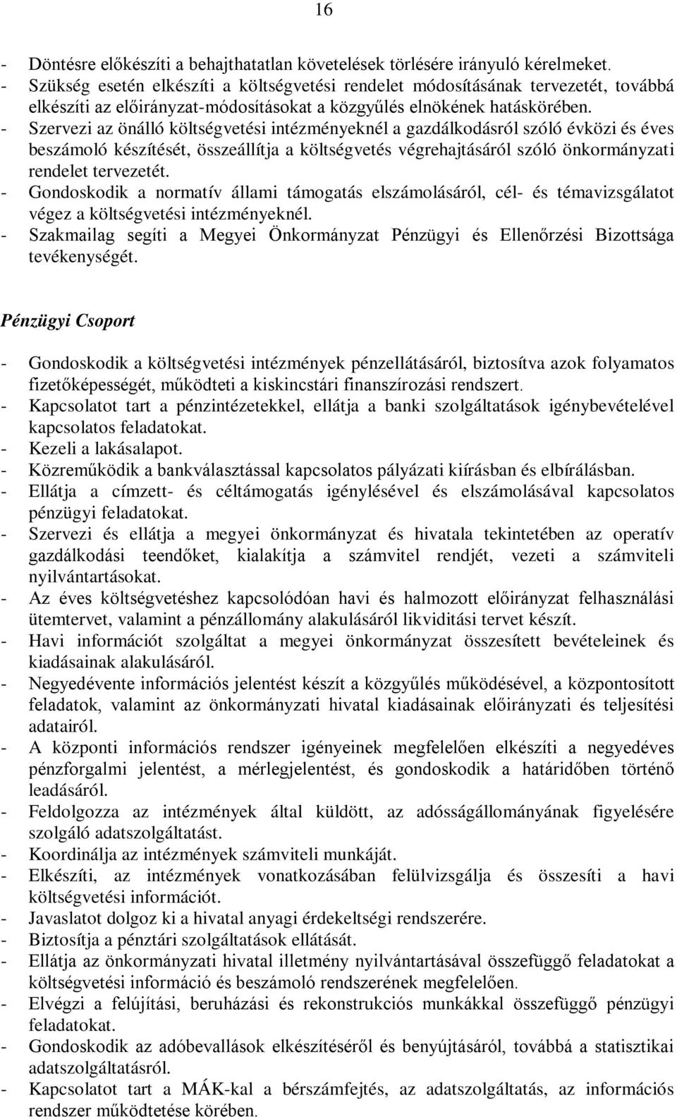 - Szervezi az önálló költségvetési intézményeknél a gazdálkodásról szóló évközi és éves beszámoló készítését, összeállítja a költségvetés végrehajtásáról szóló önkormányzati rendelet tervezetét.