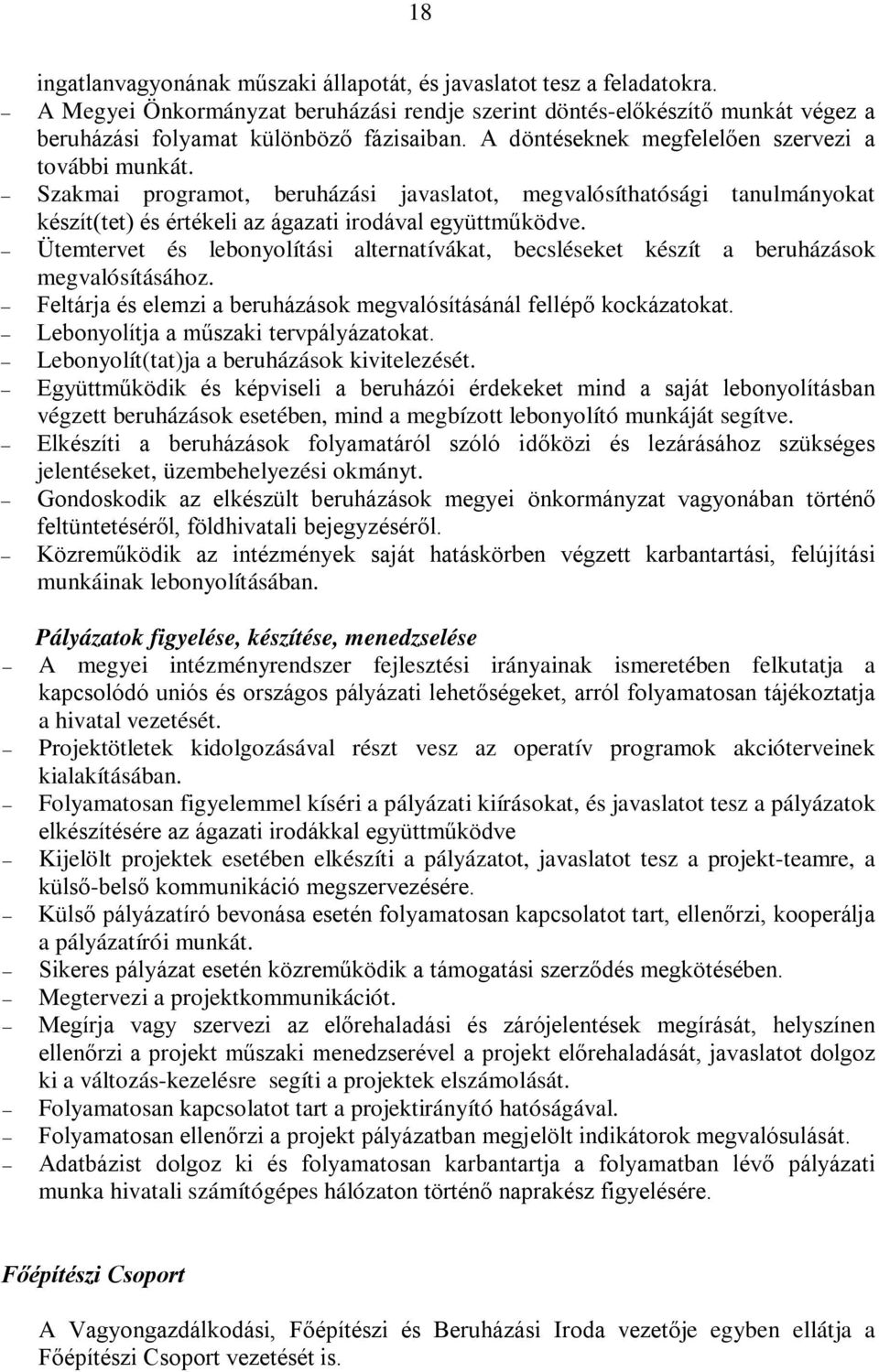 Ütemtervet és lebonyolítási alternatívákat, becsléseket készít a beruházások megvalósításához. Feltárja és elemzi a beruházások megvalósításánál fellépő kockázatokat.