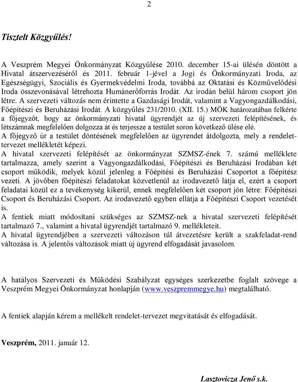 Az irodán belül három csoport jön létre. A szervezeti változás nem érintette a Gazdasági Irodát, valamint a Vagyongazdálkodási, Főépítészi és Beruházási Irodát. A közgyűlés 231/2010. (XII. 15.