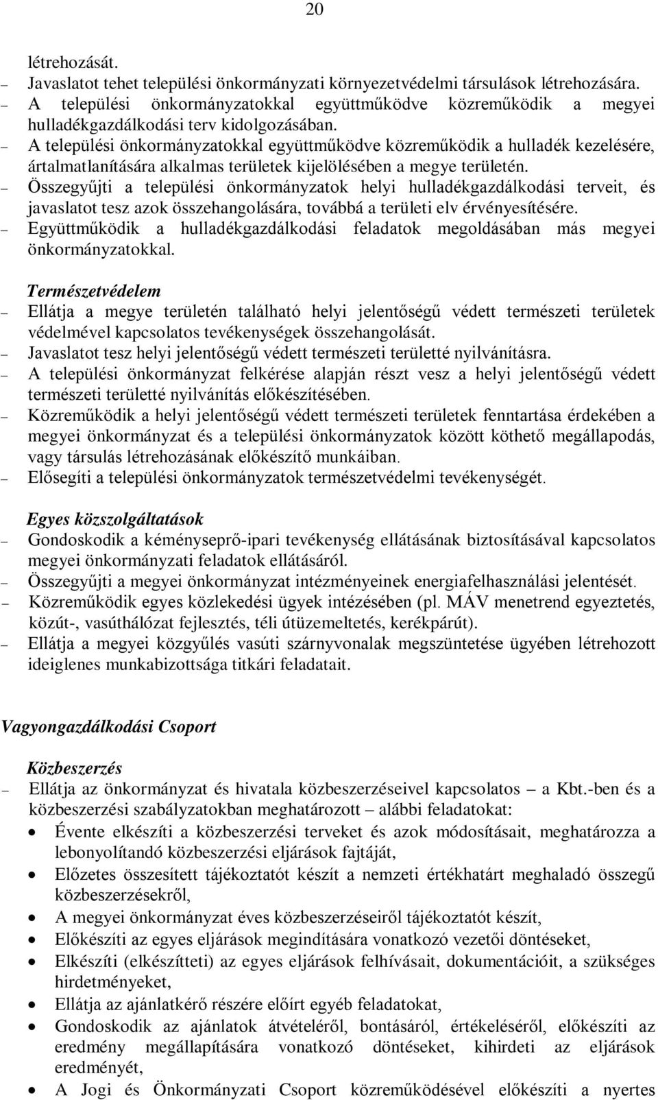 A települési önkormányzatokkal együttműködve közreműködik a hulladék kezelésére, ártalmatlanítására alkalmas területek kijelölésében a megye területén.
