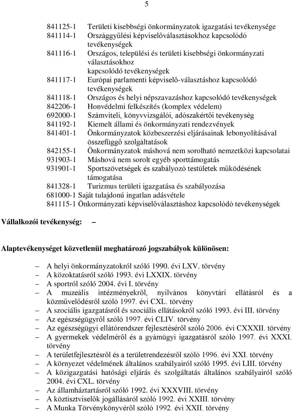 842206-1 Honvédelmi felkészítés (komplex védelem) 692000-1 Számviteli, könyvvizsgálói, adószakértői tevékenység 841192-1 Kiemelt állami és önkormányzati rendezvények 841401-1 Önkormányzatok