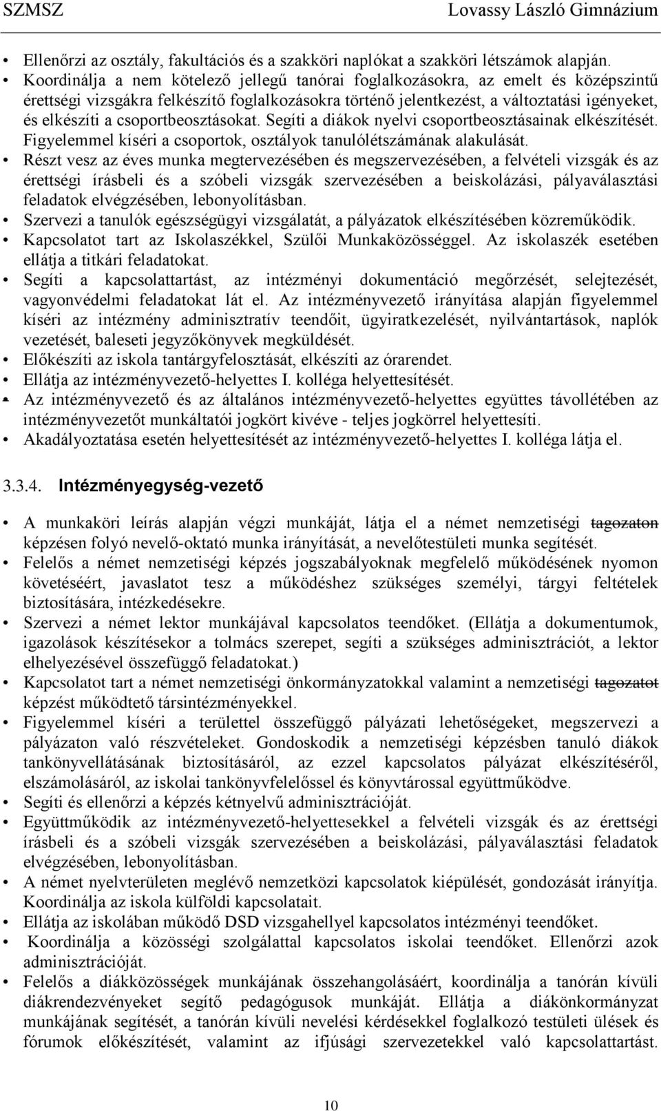 csoportbeosztásokat. Segíti a diákok nyelvi csoportbeosztásainak elkészítését. Figyelemmel kíséri a csoportok, osztályok tanulólétszámának alakulását.