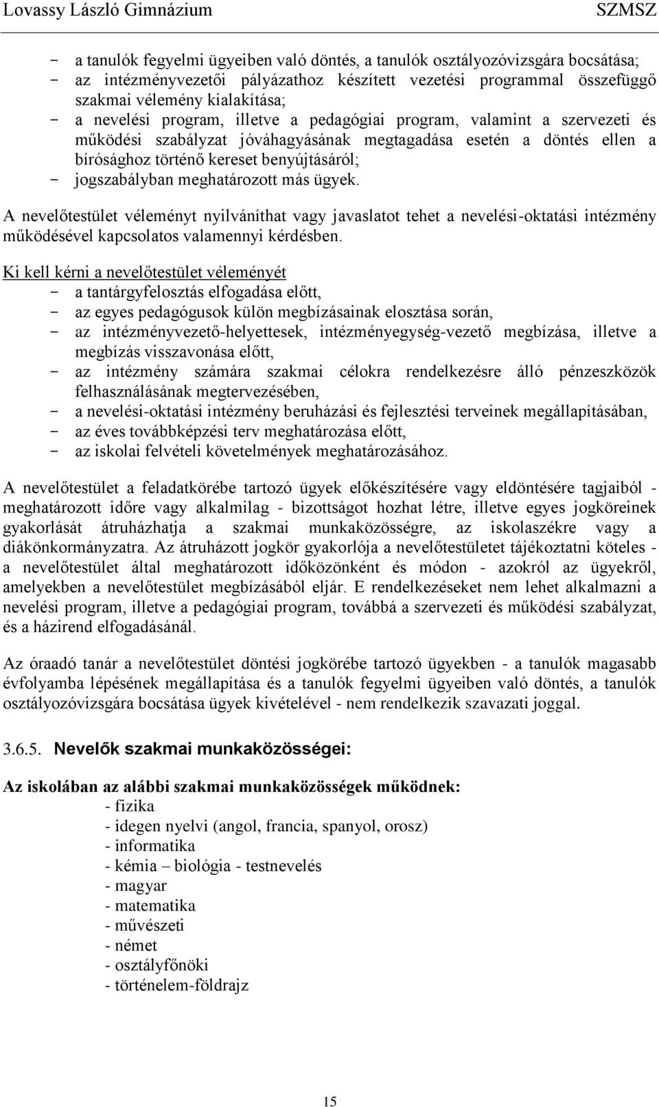 benyújtásáról; jogszabályban meghatározott más ügyek. A nevelőtestület véleményt nyilváníthat vagy javaslatot tehet a nevelési-oktatási intézmény működésével kapcsolatos valamennyi kérdésben.