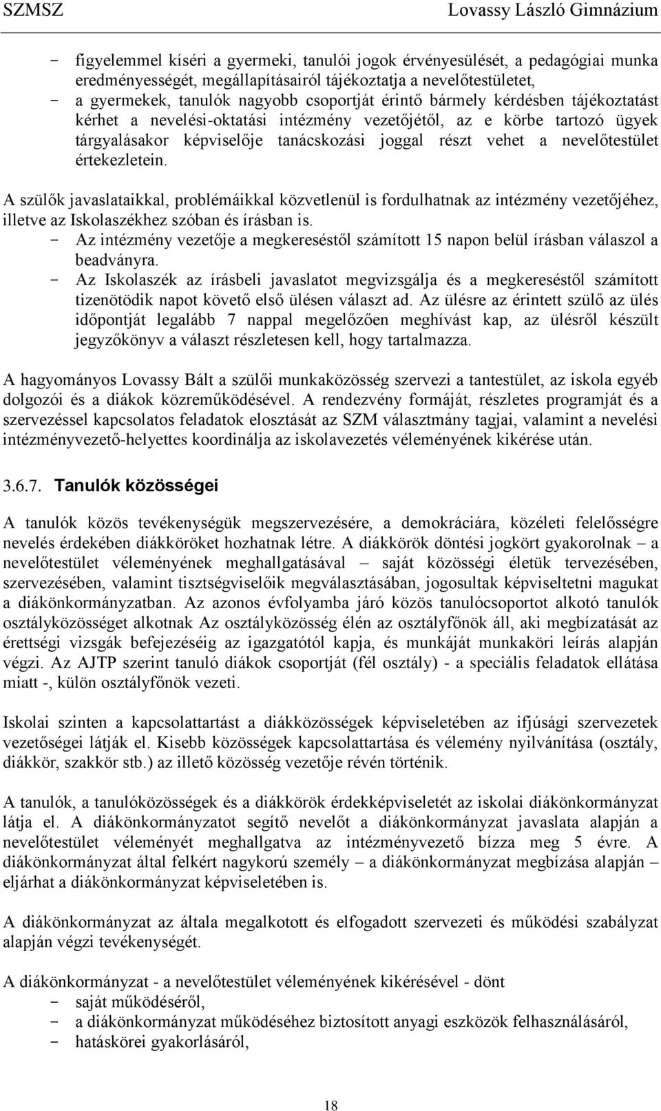 nevelőtestület értekezletein. A szülők javaslataikkal, problémáikkal közvetlenül is fordulhatnak az intézmény vezetőjéhez, illetve az Iskolaszékhez szóban és írásban is.