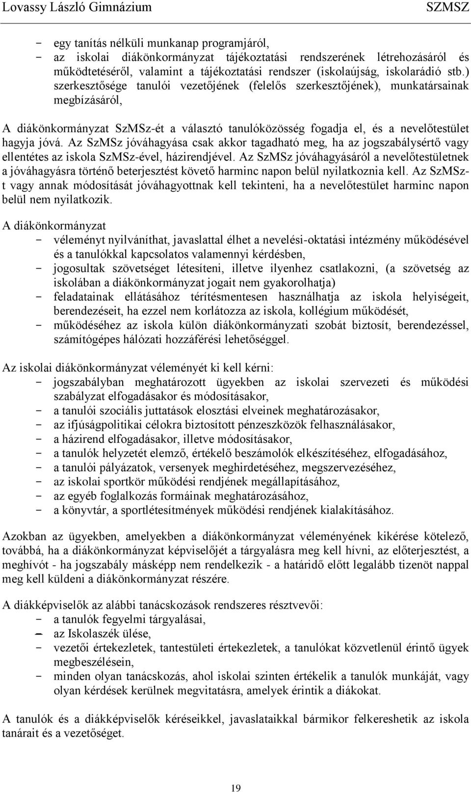 ) szerkesztősége tanulói vezetőjének (felelős szerkesztőjének), munkatársainak megbízásáról, A diákönkormányzat SzMSz-ét a választó tanulóközösség fogadja el, és a nevelőtestület hagyja jóvá.