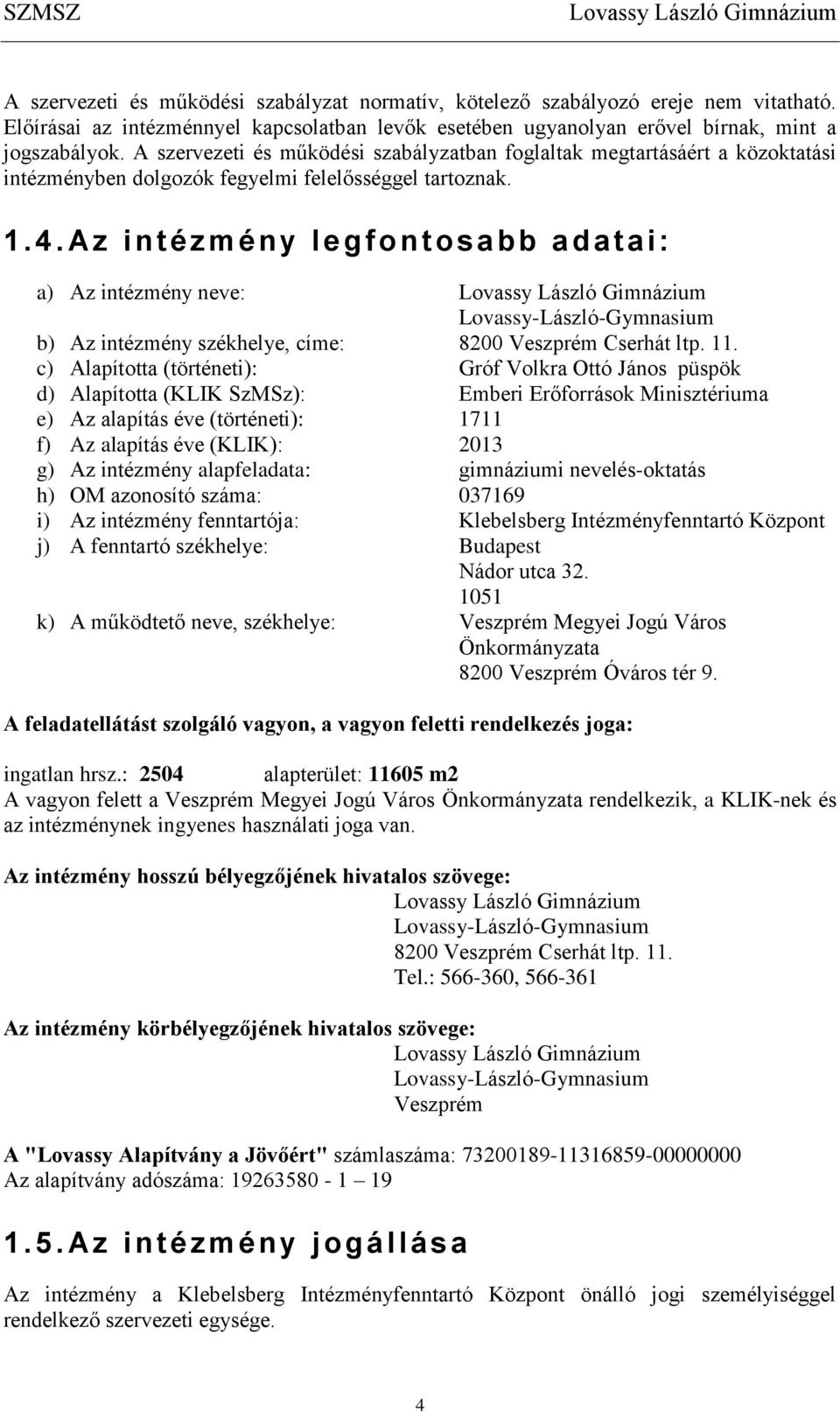 A szervezeti és működési szabályzatban foglaltak megtartásáért a közoktatási intézményben dolgozók fegyelmi felelősséggel tartoznak. 1.4.