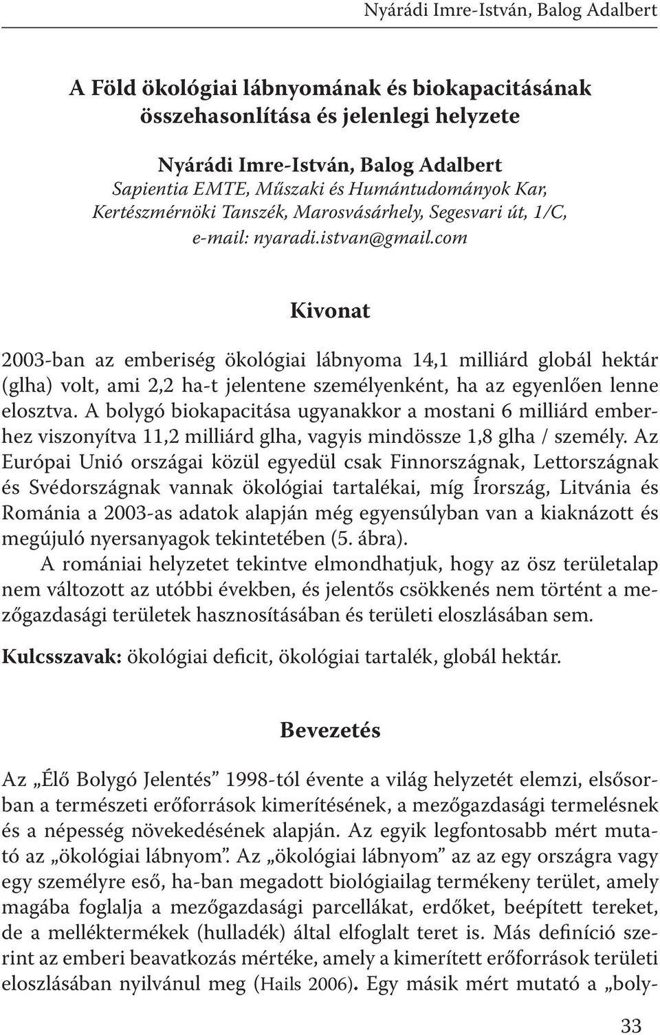 com Kivonat 2003-ban az emberiség ökológiai lábnyoma 14,1 milliárd globál hektár (glha) volt, ami 2,2 ha-t jelentene személyenként, ha az egyenlően lenne elosztva.