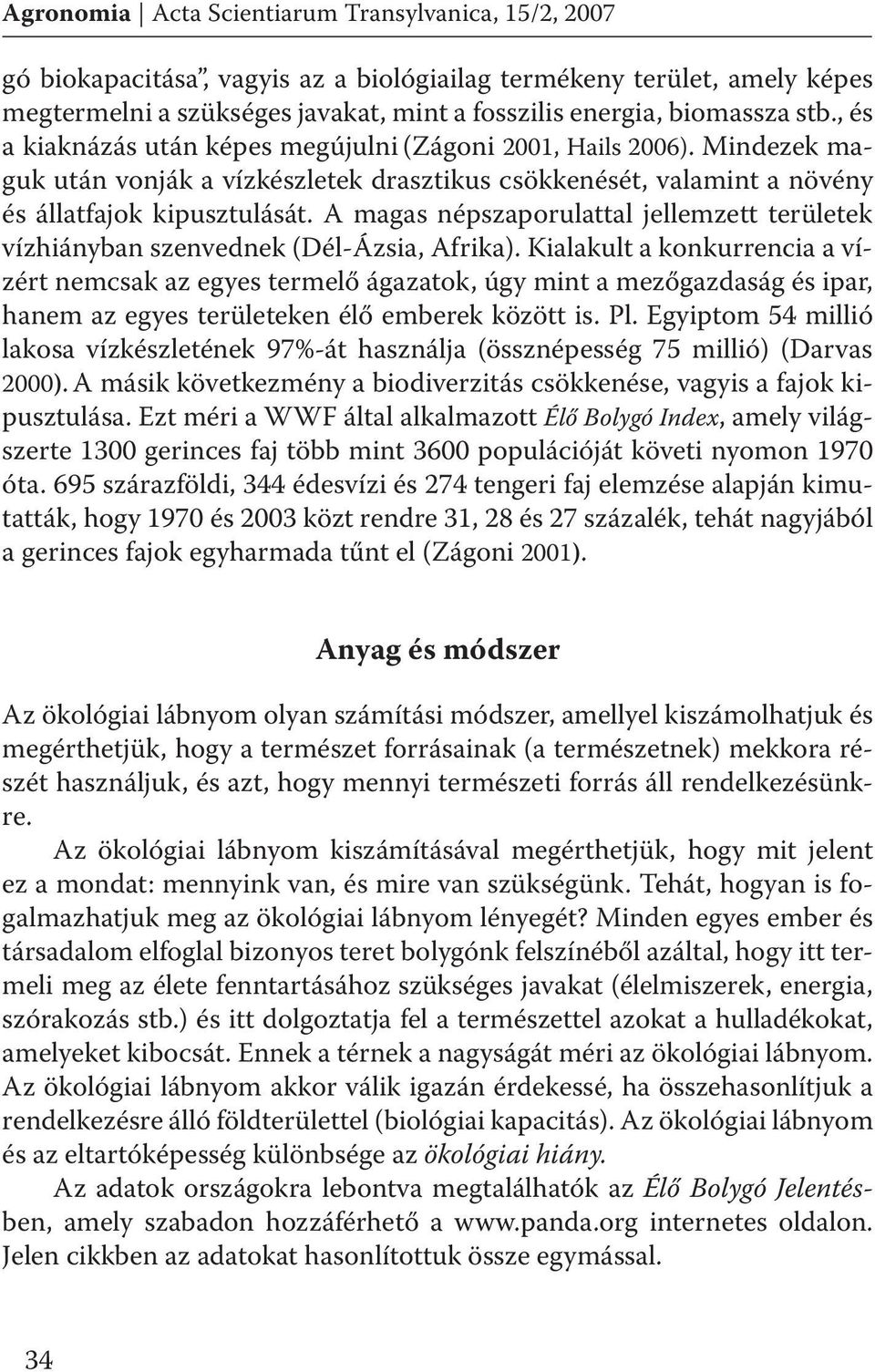 A magas népszaporulattal jellemzett területek vízhiányban szenvednek (Dél-Ázsia, Afrika).