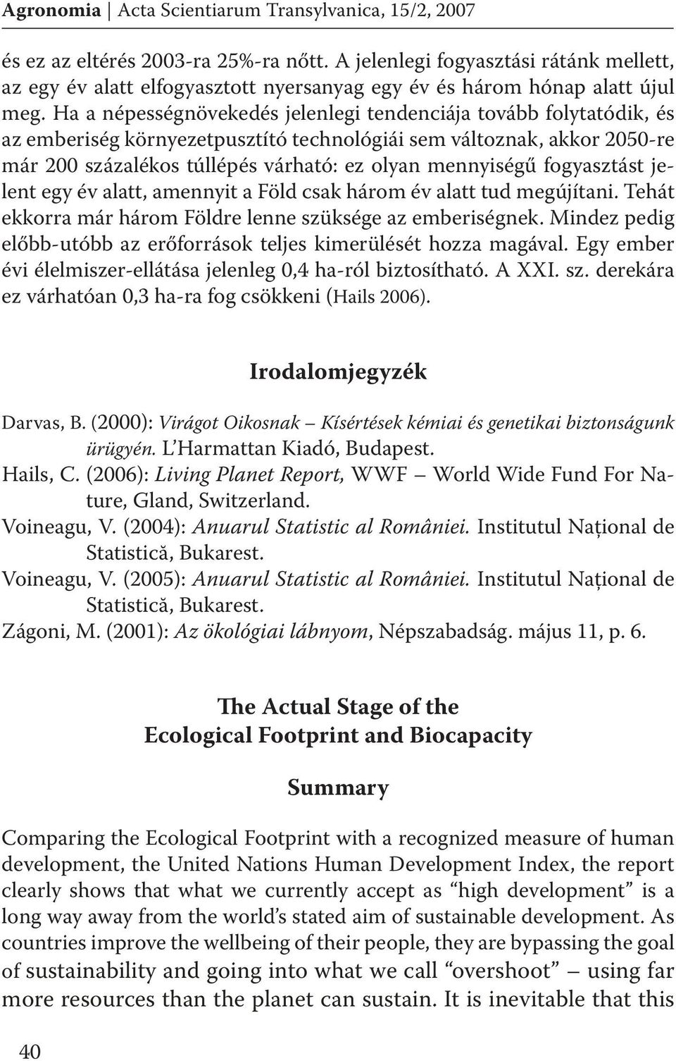 Ha a népességnövekedés jelenlegi tendenciája tovább folytatódik, és az emberiség környezetpusztító technológiái sem változnak, akkor 2050-re már 200 százalékos túllépés várható: ez olyan mennyiségű