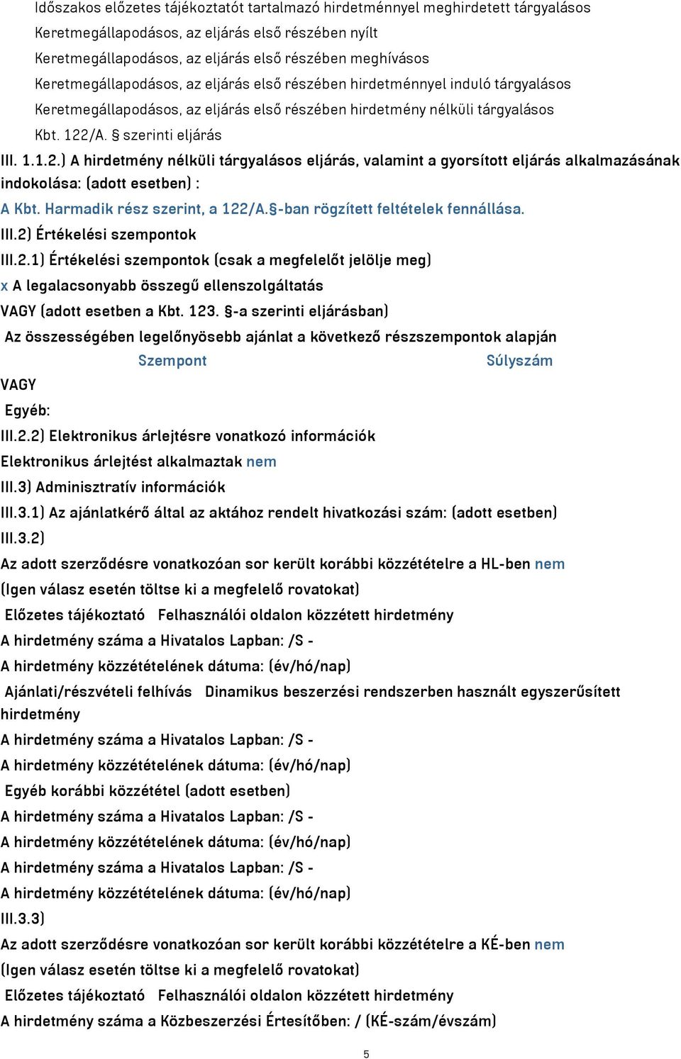 /A. szerinti eljárás III. 1.1.2.) A hirdetmény nélküli tárgyalásos eljárás, valamint a gyorsított eljárás alkalmazásának indokolása: (adott esetben) : A Kbt. Harmadik rész szerint, a 122/A.