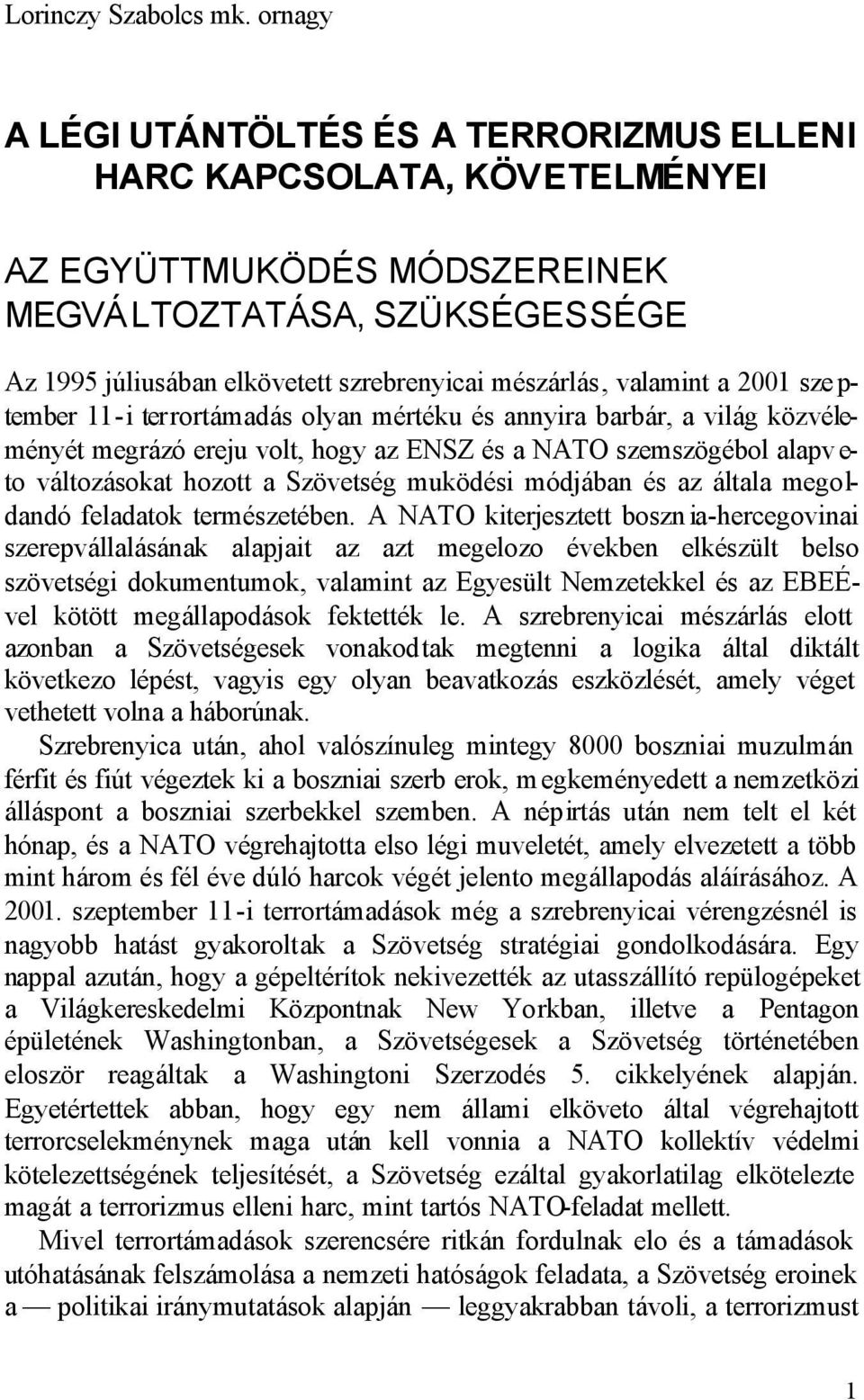 valamint a 2001 sze p- tember 11-i terrortámadás olyan mértéku és annyira barbár, a világ közvéleményét megrázó ereju volt, hogy az ENSZ és a NATO szemszögébol alapv e- to változásokat hozott a