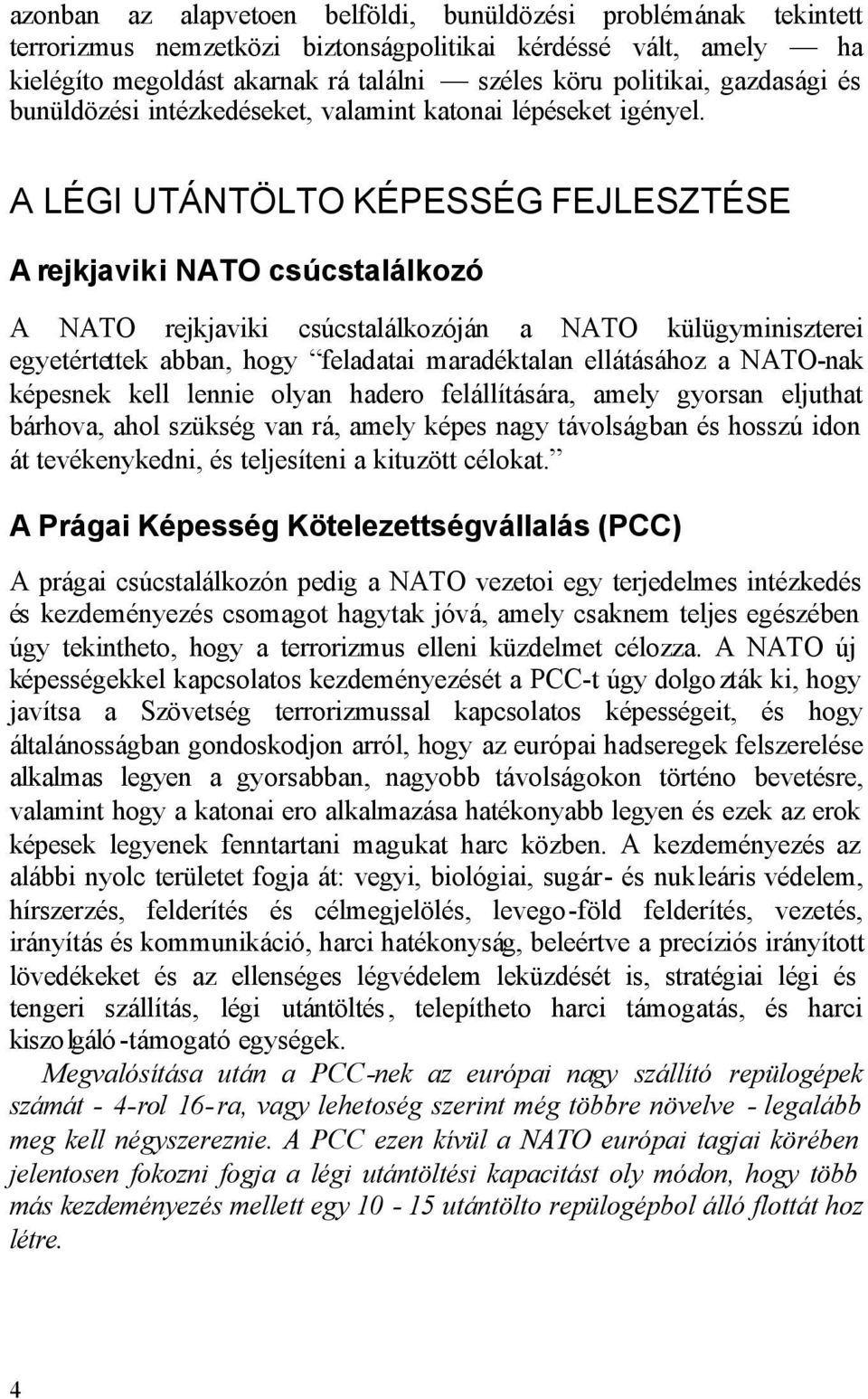 A LÉGI UTÁNTÖLTO KÉPESSÉG FEJLESZTÉSE A rejkjaviki NATO csúcstalálkozó A NATO rejkjaviki csúcstalálkozóján a NATO külügyminiszterei egyetértettek abban, hogy feladatai maradéktalan ellátásához a
