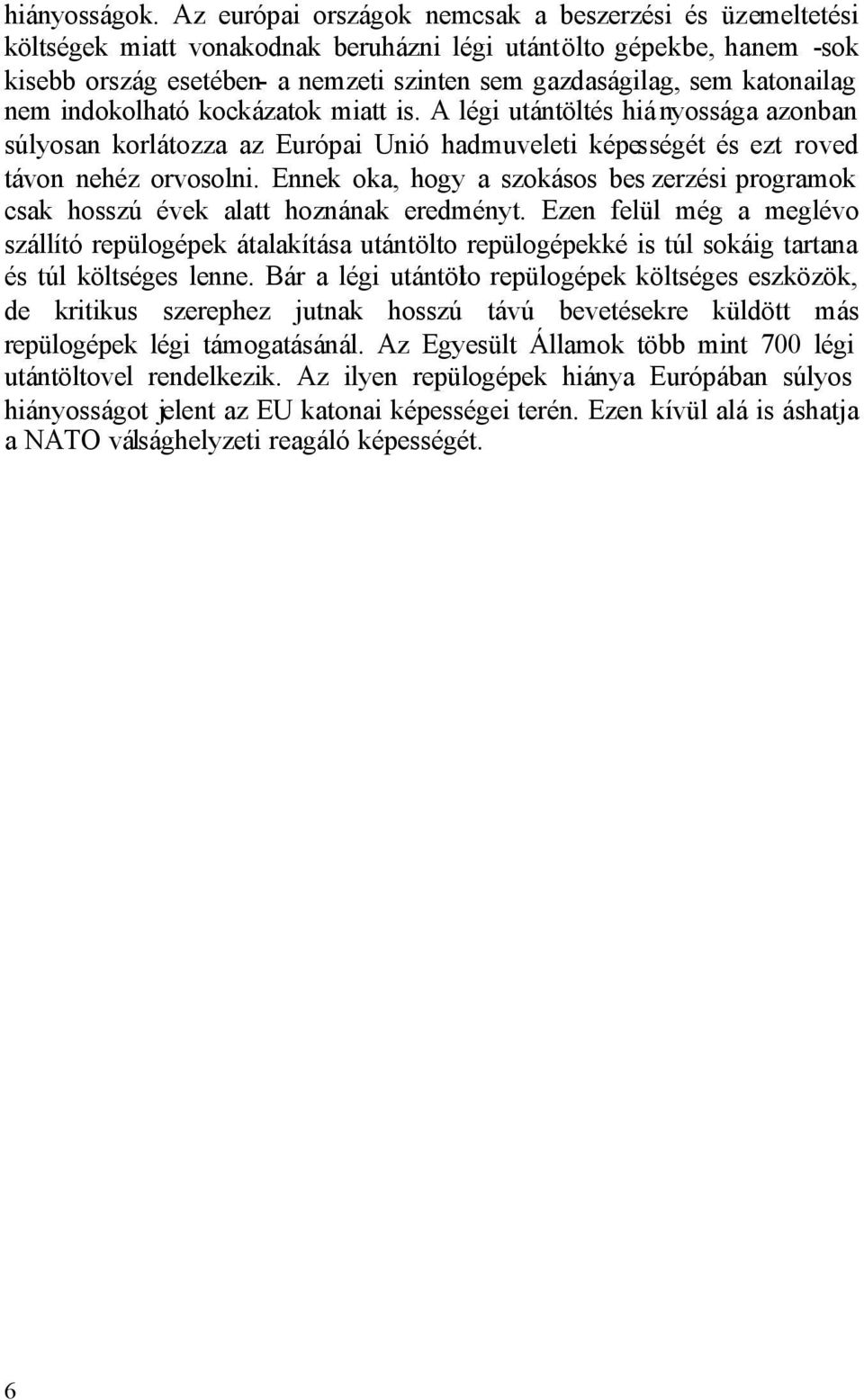 katonailag nem indokolható kockázatok miatt is. A légi utántöltés hiá nyossága azonban súlyosan korlátozza az Európai Unió hadmuveleti képességét és ezt roved távon nehéz orvosolni.