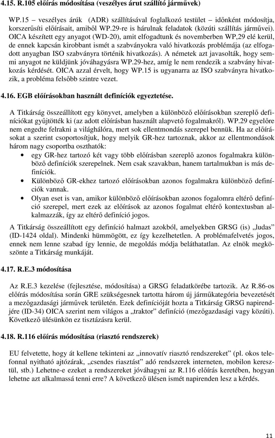 OICA készített egy anyagot (WD-20), amit elfogadtunk és novemberben WP,29 elé kerül, de ennek kapcsán kirobbant ismét a szabványokra való hivatkozás problémája (az elfogadott anyagban ISO szabványra