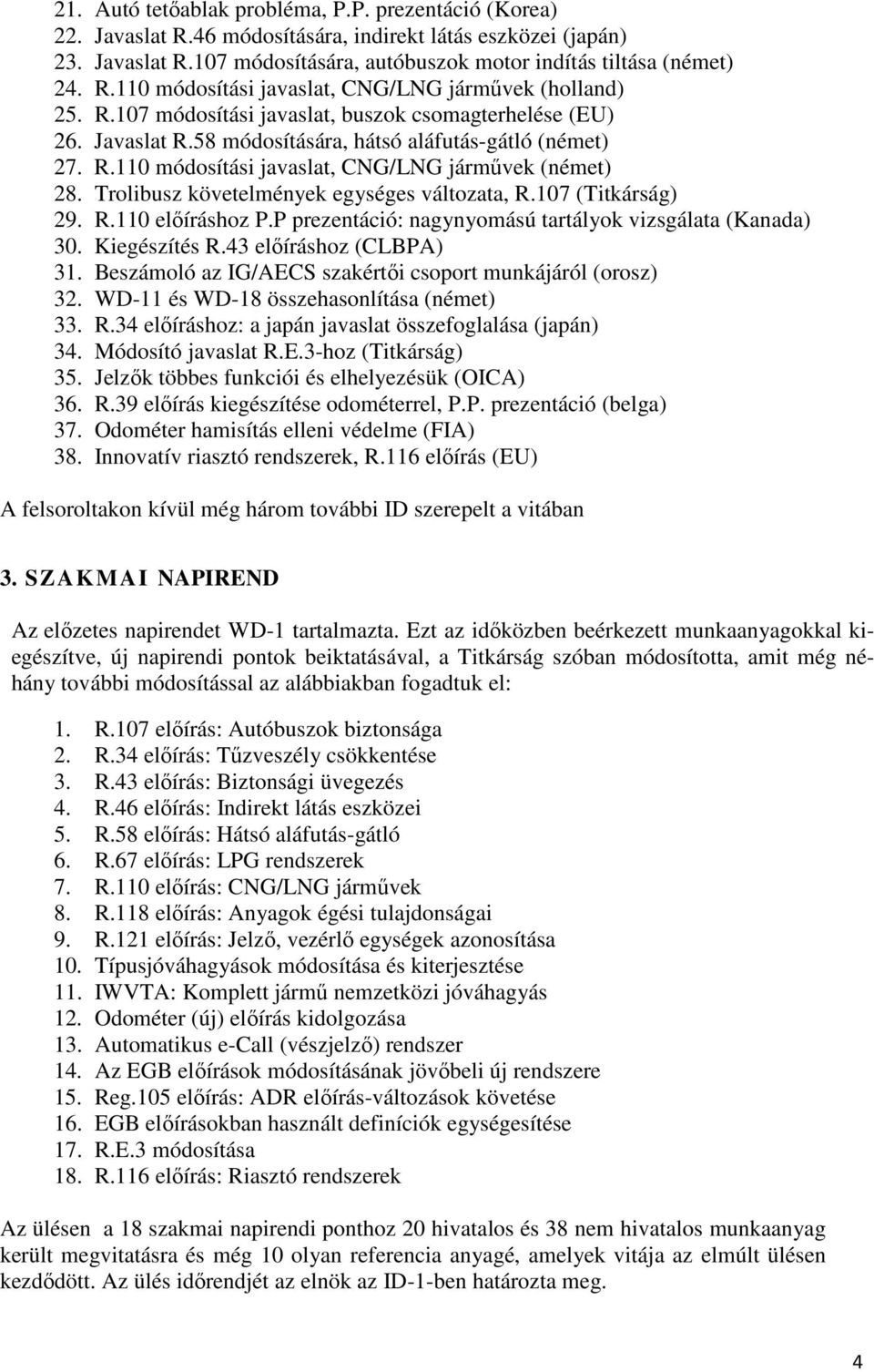 Trolibusz követelmények egységes változata, R.107 (Titkárság) 29. R.110 előíráshoz P.P prezentáció: nagynyomású tartályok vizsgálata (Kanada) 30. Kiegészítés R.43 előíráshoz (CLBPA) 31.