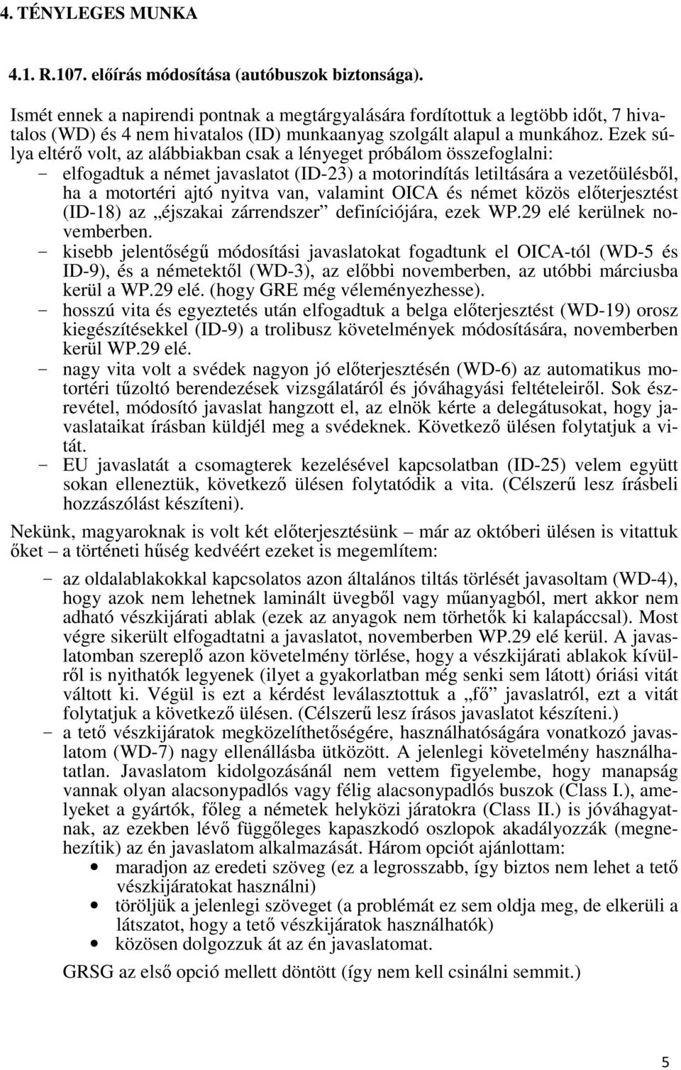 Ezek súlya eltérő volt, az alábbiakban csak a lényeget próbálom összefoglalni: - elfogadtuk a német javaslatot (ID-23) a motorindítás letiltására a vezetőülésből, ha a motortéri ajtó nyitva van,