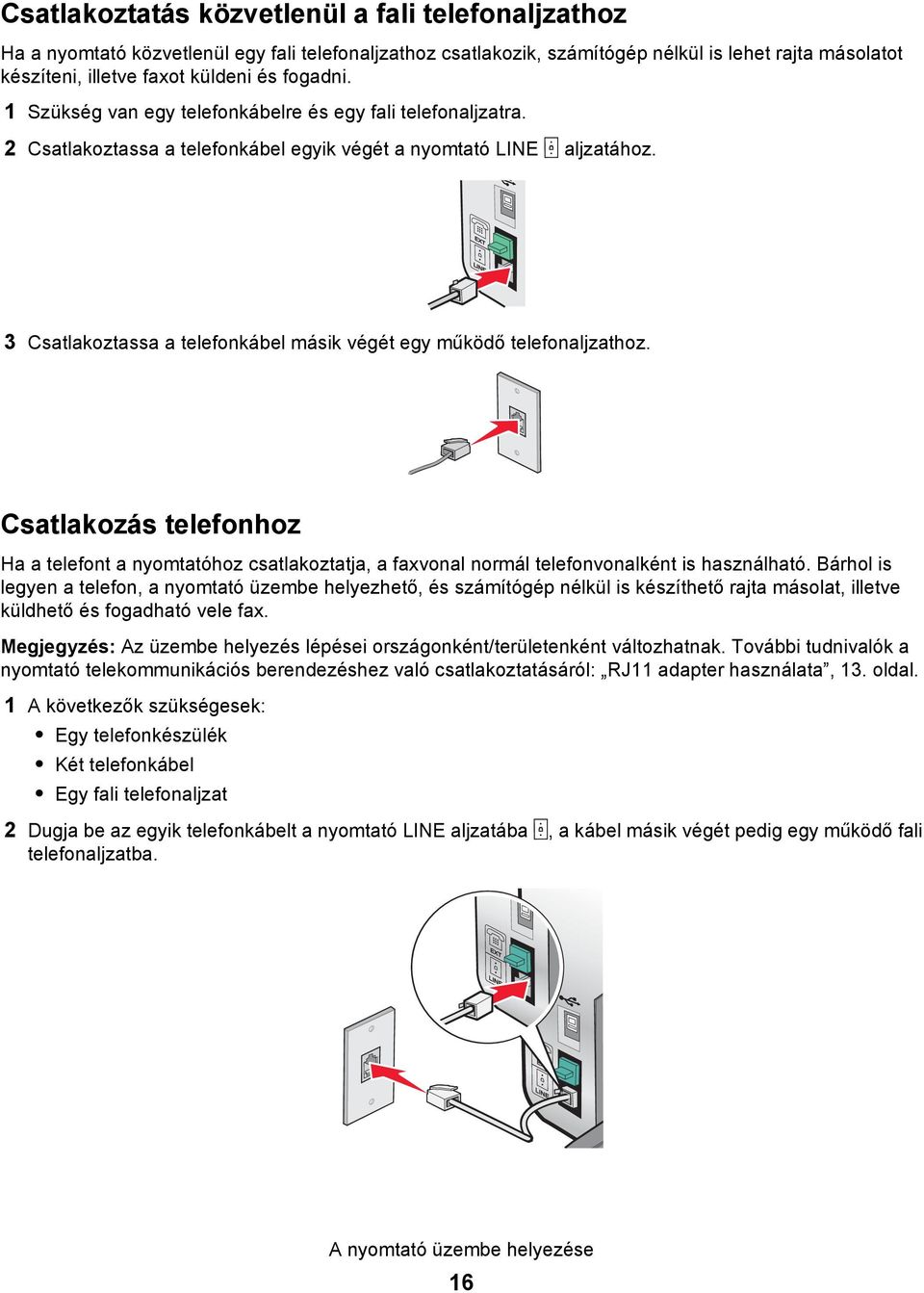 3 Csatlakoztassa a telefonkábel másik végét egy működő telefonaljzathoz. Csatlakozás telefonhoz Ha a telefont a nyomtatóhoz csatlakoztatja, a faxvonal normál telefonvonalként is használható.