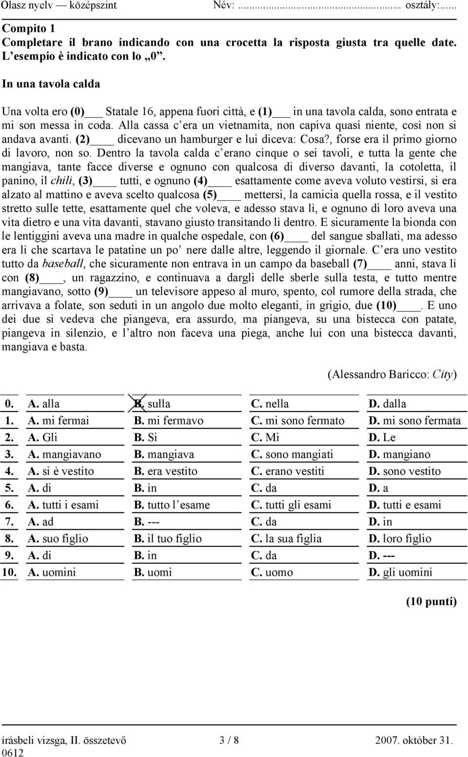 Alla cassa c era un vietnamita, non capiva quasi niente, così non si andava avanti. (2) dicevano un hamburger e lui diceva: Cosa?, forse era il primo giorno di lavoro, non so.